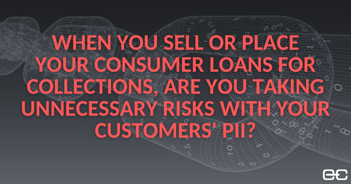 When you sell or place your consumer loans for collections, are you taking unncessary risks with your customers pii?