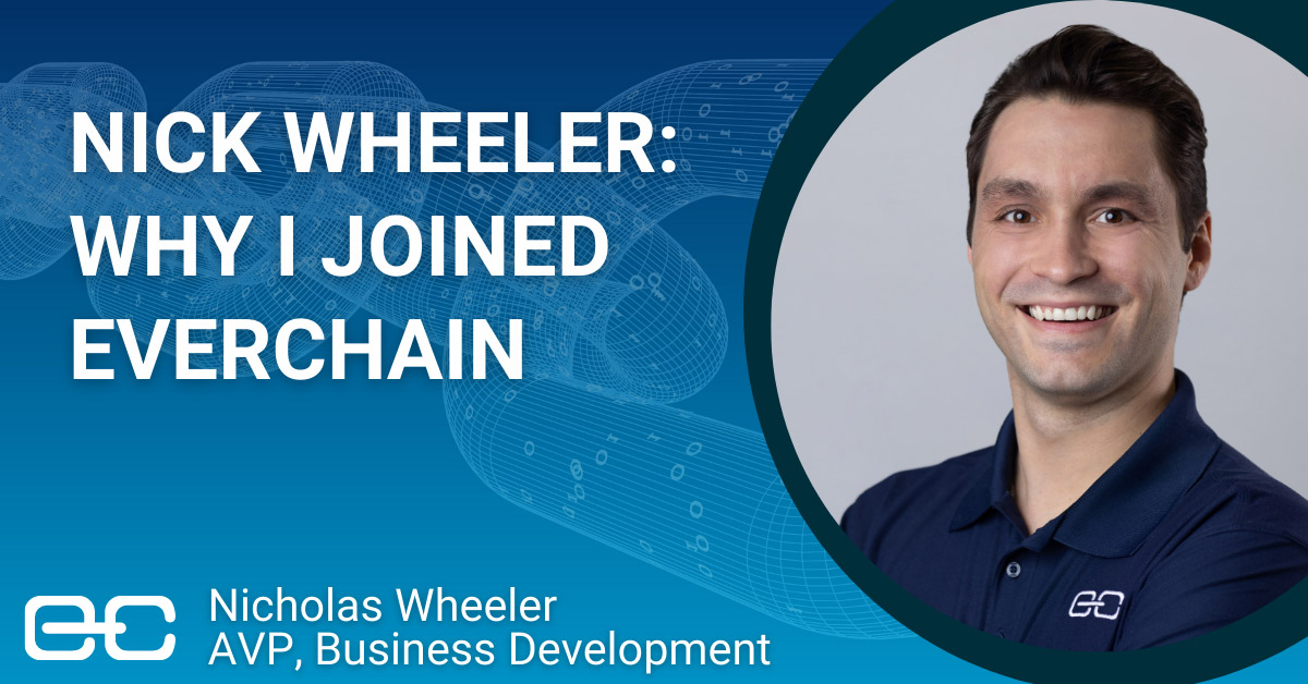 Why I Joined EverChain – NickWheeler (1).png Nick Wheeler: Why I Joined EverChain, Nicholas Wheeler AVP, Business Development